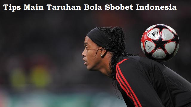 Tips Main Taruhan Bola Sbobet Indonesia