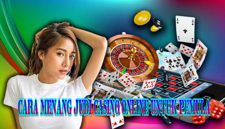 Cara Menang Judi Casino Online Untuk Pemula